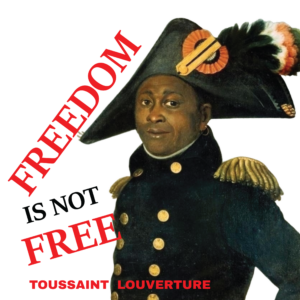 Toussaint Louverture with "Freedom is Not Free.